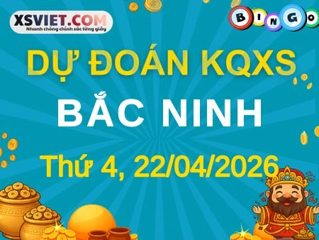Dự đoán KQXS Bắc Ninh 22-04-2026 (Thứ Tư), Soi cầu XS Bắc Ninh 22-04-2026