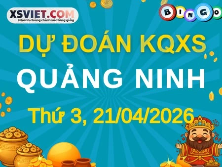 Dự đoán KQXS Quảng Ninh 21-04-2026 (Thứ Ba), Soi cầu XS Quảng Ninh 21-04-2026