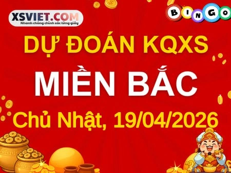 Dự đoán KQXSMB 19-04-2026 (Chủ Nhật), Soi cầu XS Miền Bắc 19-04-2026