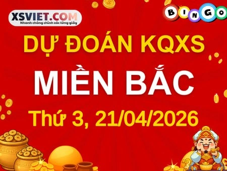 Dự đoán KQXSMB 21-04-2026 (Thứ Ba), Soi cầu XS Miền Bắc 21-04-2026